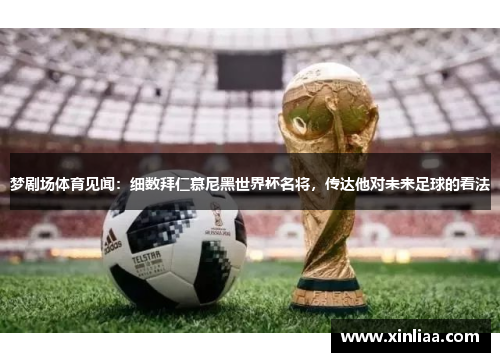 梦剧场体育见闻：细数拜仁慕尼黑世界杯名将，传达他对未来足球的看法