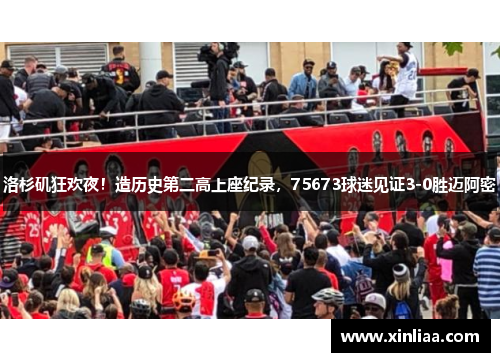 洛杉矶狂欢夜！造历史第二高上座纪录，75673球迷见证3-0胜迈阿密